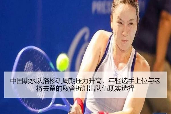中国跳水队洛杉矶周期压力升高，年轻选手上位与老将去留的取舍折射出队伍现实选择